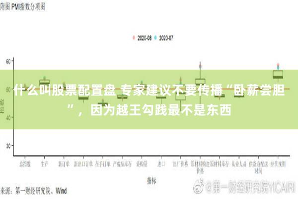 什么叫股票配置盘 专家建议不要传播“卧薪尝胆”，因为越王勾践最不是东西