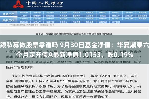 跟私募做股票靠谱吗 9月30日基金净值：华夏鼎泰六个月定开债A最新净值1.0153，跌0.19%