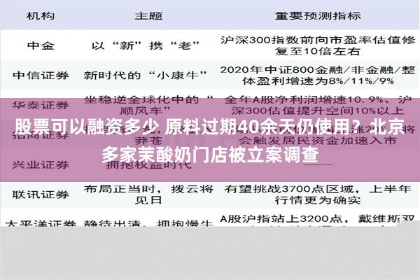 股票可以融资多少 原料过期40余天仍使用？北京多家茉酸奶门店被立案调查