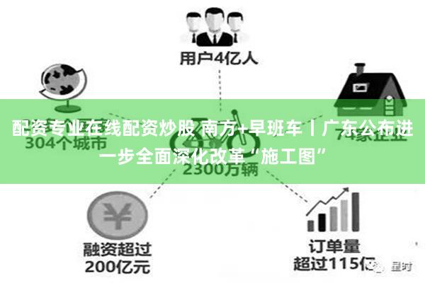 配资专业在线配资炒股 南方+早班车丨广东公布进一步全面深化改革“施工图”