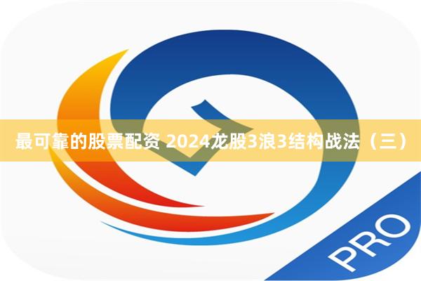 最可靠的股票配资 2024龙股3浪3结构战法（三）