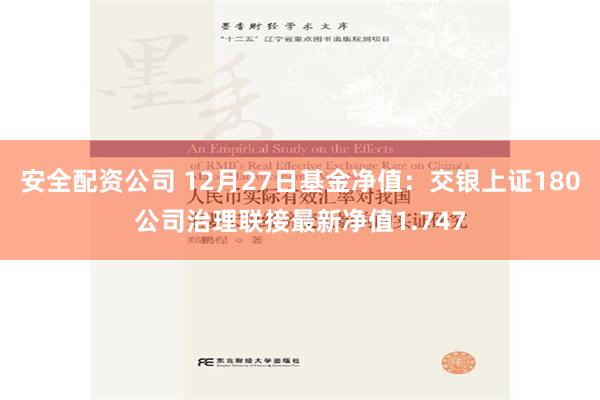 安全配资公司 12月27日基金净值：交银上证180公司治理联接最新净值1.747